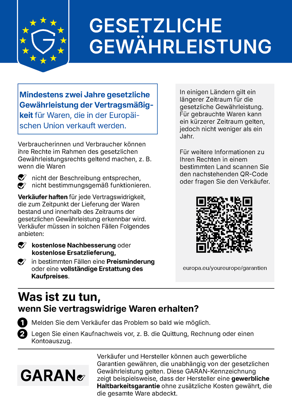 Gesetzliche Gewährleistung: Mindestens zwei Jahre gesetzliche Gewährleistung der Vertragsmäßigkeit für Waren, die in der Europäischen Union verkauft werden. Verbraucherinnen und Verbraucher können ihre Rechte im Rahmen des gesetzlichen Gewährleistungsrechts geltend machen, z. B. wenn die Waren nicht der Beschreibung entsprechen oder nicht bestimmungsgemäß funktionieren. Verkäufer haften für jede Vertragswidrigkeit, die zum Zeitpunkt der Lieferung der Waren bestand und innerhalb des Zeitraums der gesetzlichen Gewährleistung erkennbar wird. Verkäufer müssen in solchen Fällen kostenlose Nachbesserung oder kostenlose Ersatzlieferung, in bestimmten Fällen eine Preisminderung oder eine vollständige Erstattung des Kaufpreises anbieten. Was ist zu tun, wenn Sie vertragswidrige Waren erhalten? 1. Melden Sie dem Verkäufer das Problem so bald wie möglich. 2. Legen Sie einen Kaufnachweis vor, z. B. die Quittung, Rechnung oder einen Kontoauszug. Weitere Informationen: europa.eu/youreurope/garantien